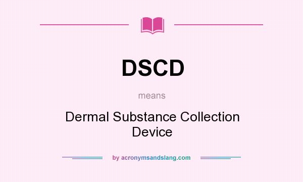 What does DSCD mean? It stands for Dermal Substance Collection Device