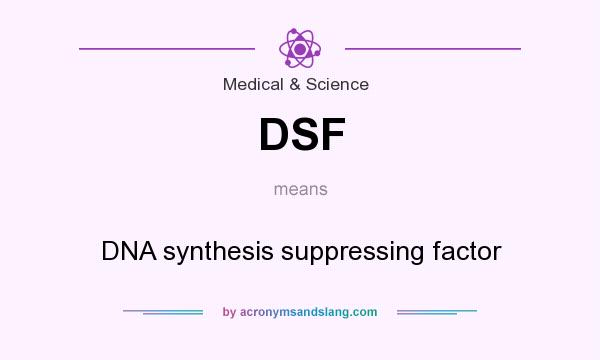 What does DSF mean? It stands for DNA synthesis suppressing factor