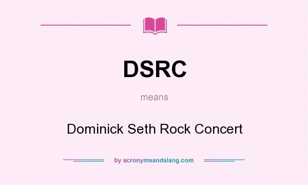 What does DSRC mean? It stands for Dominick Seth Rock Concert