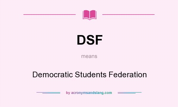 What does DSF mean? It stands for Democratic Students Federation