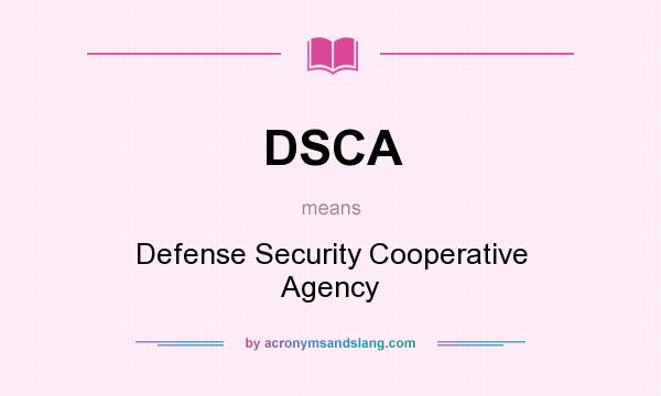 What does DSCA mean? It stands for Defense Security Cooperative Agency