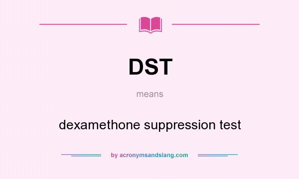 What does DST mean? It stands for dexamethone suppression test