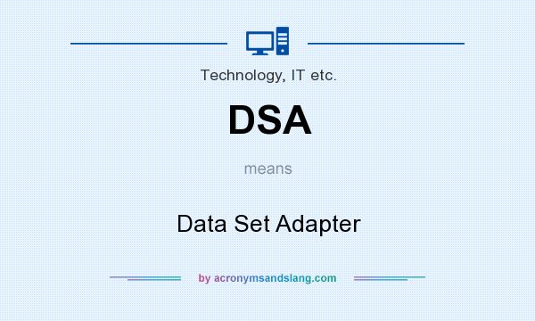 What does DSA mean? It stands for Data Set Adapter