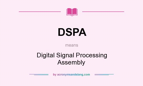 What does DSPA mean? It stands for Digital Signal Processing Assembly