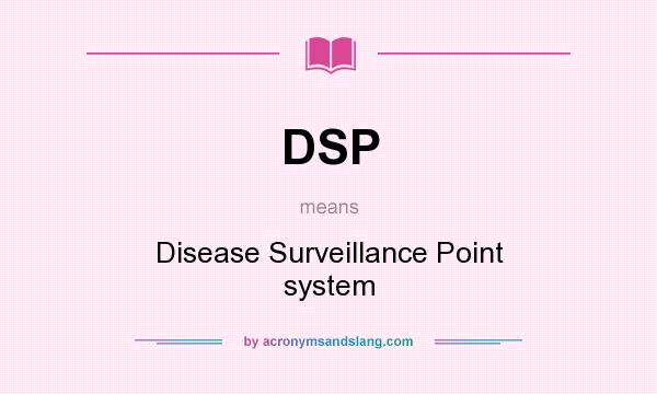 What does DSP mean? It stands for Disease Surveillance Point system