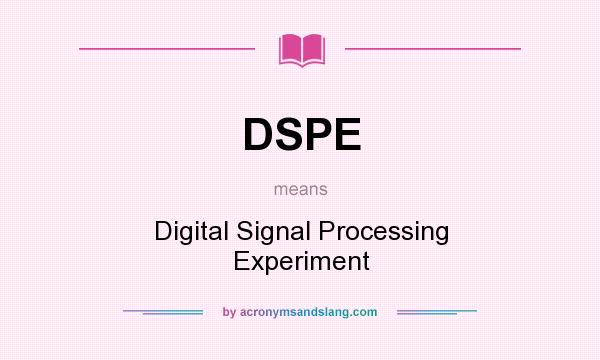 What does DSPE mean? It stands for Digital Signal Processing Experiment