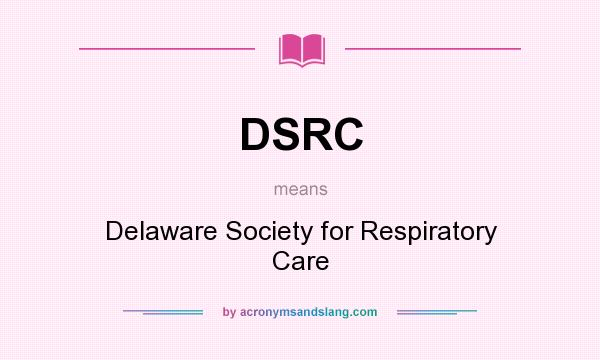 What does DSRC mean? It stands for Delaware Society for Respiratory Care