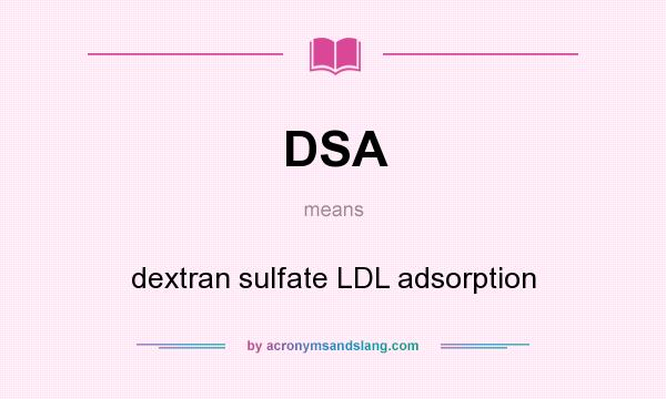 What does DSA mean? It stands for dextran sulfate LDL adsorption