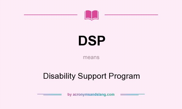 What does DSP mean? It stands for Disability Support Program
