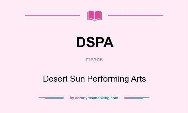 What does DSPA mean? It stands for Desert Sun Performing Arts