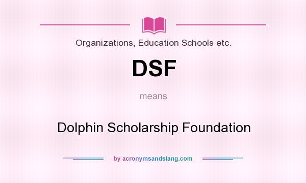 What does DSF mean? It stands for Dolphin Scholarship Foundation