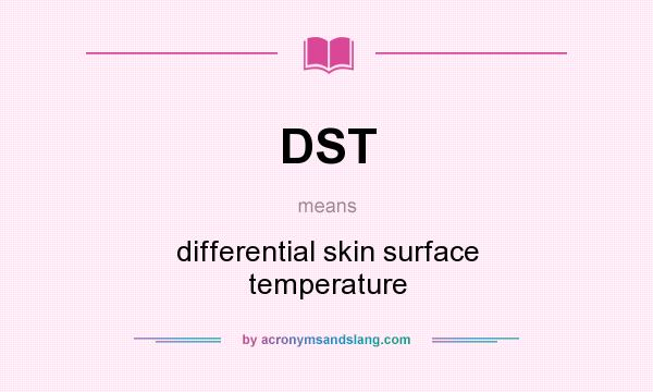 What does DST mean? It stands for differential skin surface temperature