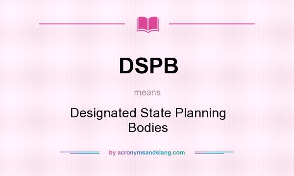 What does DSPB mean? It stands for Designated State Planning Bodies