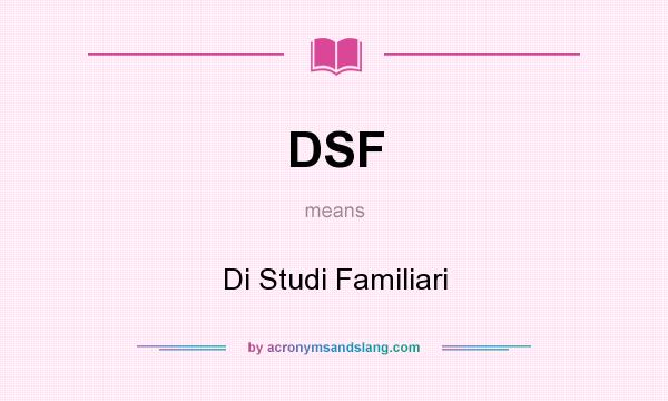 What does DSF mean? It stands for Di Studi Familiari