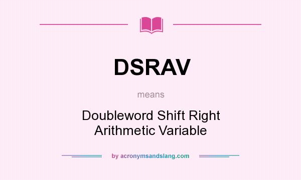 What does DSRAV mean? It stands for Doubleword Shift Right Arithmetic Variable