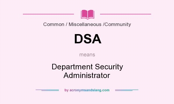What does DSA mean? It stands for Department Security Administrator