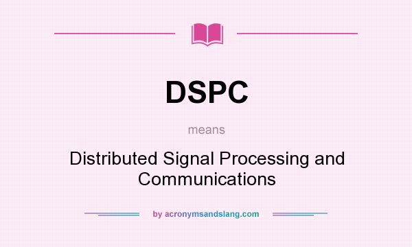 What does DSPC mean? It stands for Distributed Signal Processing and Communications