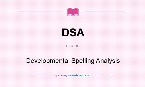 What does DSA mean? It stands for Developmental Spelling Analysis