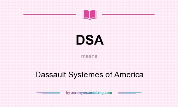 What does DSA mean? It stands for Dassault Systemes of America