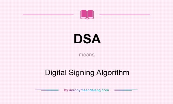 What does DSA mean? It stands for Digital Signing Algorithm