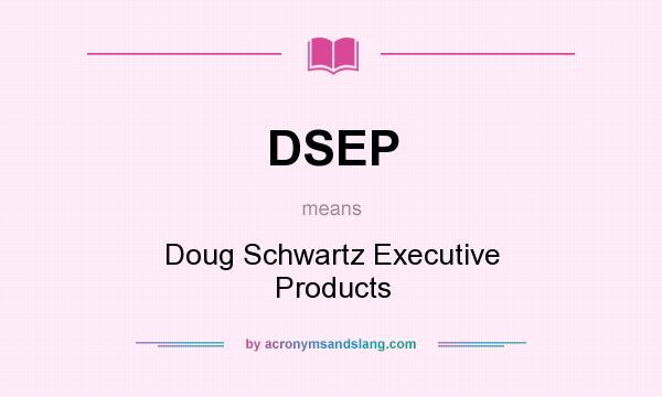 What does DSEP mean? It stands for Doug Schwartz Executive Products