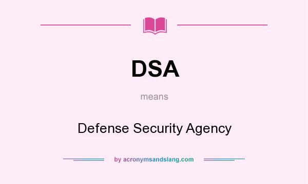 What does DSA mean? It stands for Defense Security Agency