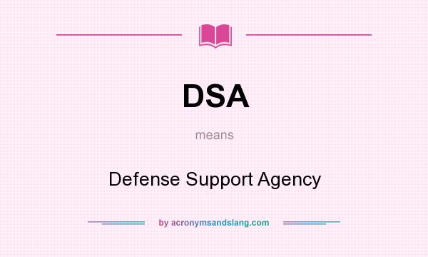What does DSA mean? It stands for Defense Support Agency