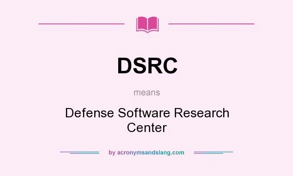 What does DSRC mean? It stands for Defense Software Research Center