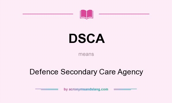 What does DSCA mean? It stands for Defence Secondary Care Agency