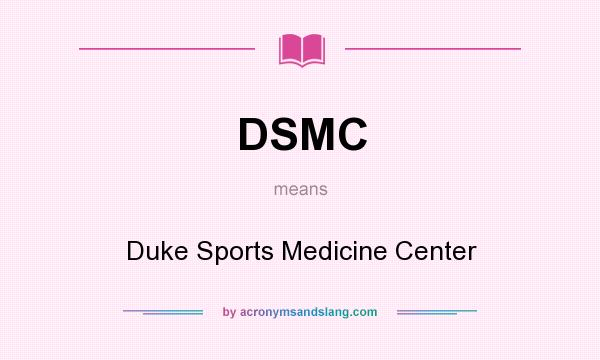 What does DSMC mean? It stands for Duke Sports Medicine Center