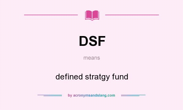 What does DSF mean? It stands for defined stratgy fund