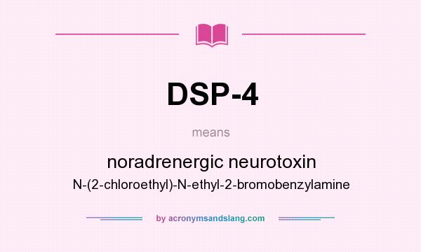 What does DSP-4 mean? It stands for noradrenergic neurotoxin N-(2-chloroethyl)-N-ethyl-2-bromobenzylamine