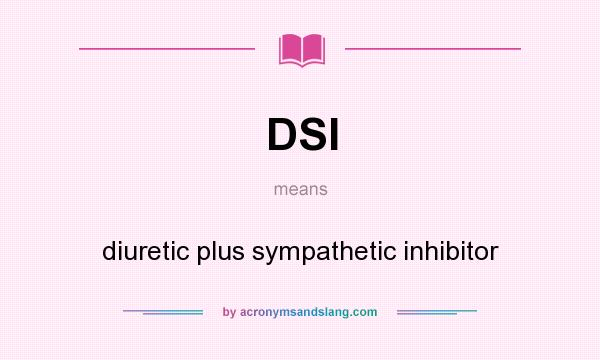 What does DSI mean? It stands for diuretic plus sympathetic inhibitor