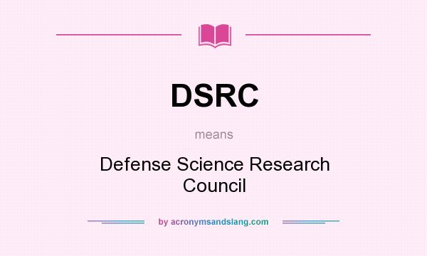 What does DSRC mean? It stands for Defense Science Research Council