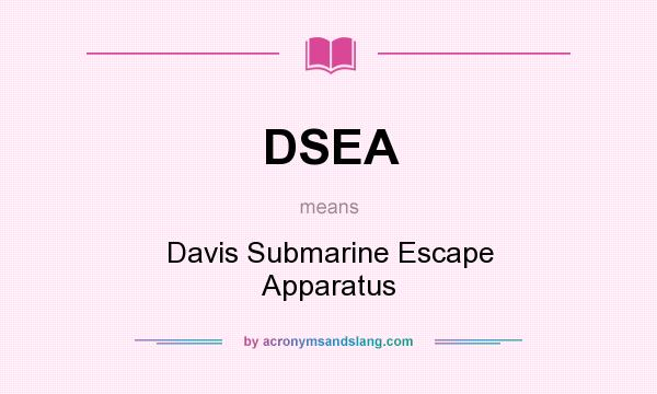 What does DSEA mean? It stands for Davis Submarine Escape Apparatus