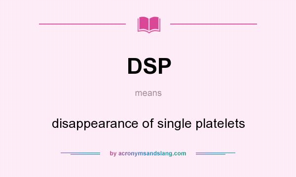 What does DSP mean? It stands for disappearance of single platelets