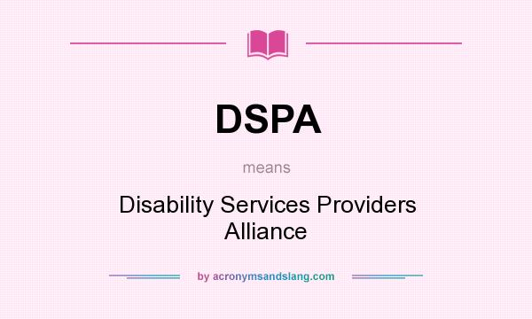 What does DSPA mean? It stands for Disability Services Providers Alliance