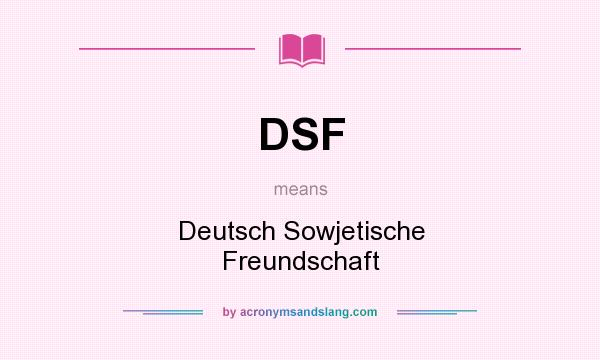 What does DSF mean? It stands for Deutsch Sowjetische Freundschaft