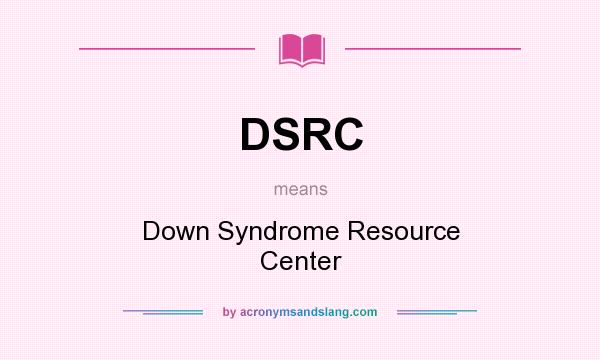 What does DSRC mean? It stands for Down Syndrome Resource Center