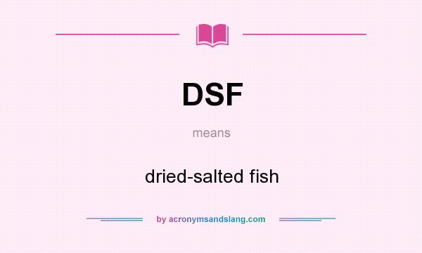 What does DSF mean? It stands for dried-salted fish