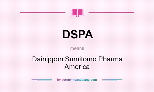What does DSPA mean? It stands for Dainippon Sumitomo Pharma America