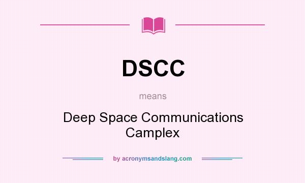 What does DSCC mean? It stands for Deep Space Communications Camplex