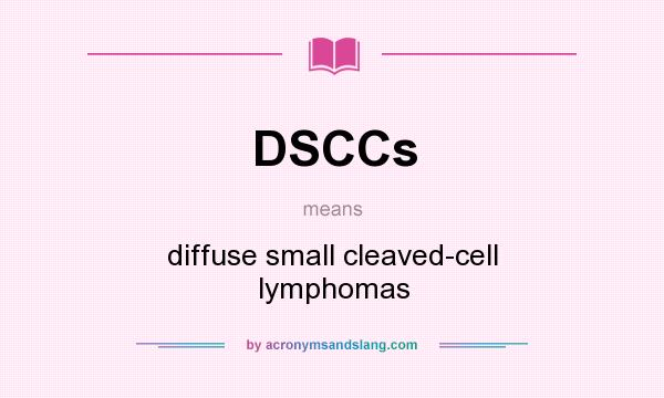 What does DSCCs mean? It stands for diffuse small cleaved-cell lymphomas