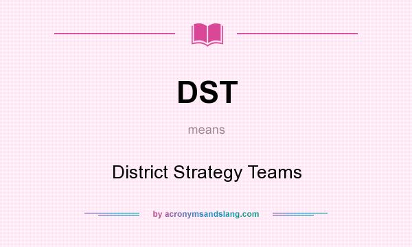 What does DST mean? It stands for District Strategy Teams