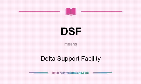 What does DSF mean? It stands for Delta Support Facility