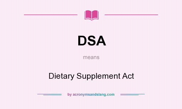 What does DSA mean? It stands for Dietary Supplement Act