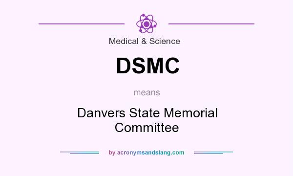 What does DSMC mean? It stands for Danvers State Memorial Committee