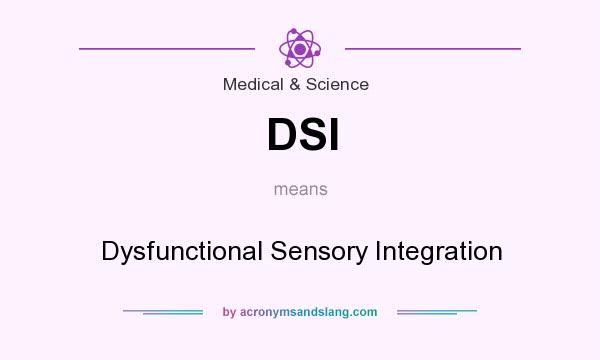 What does DSI mean? It stands for Dysfunctional Sensory Integration