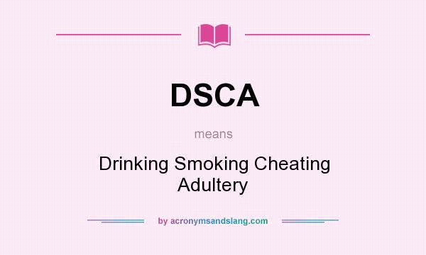 What does DSCA mean? It stands for Drinking Smoking Cheating Adultery
