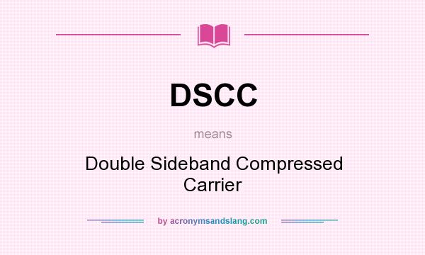 What does DSCC mean? It stands for Double Sideband Compressed Carrier